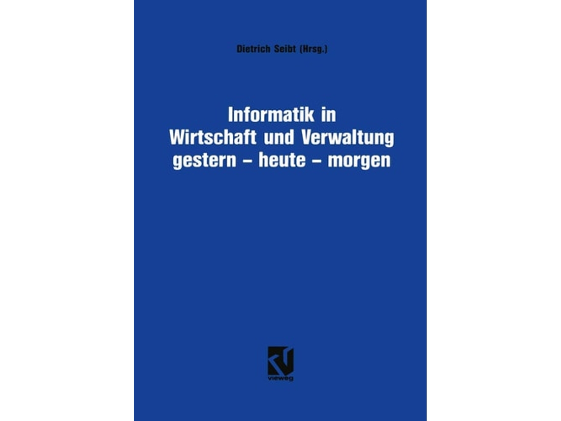 Livro Informatik In Wirtschaft Und Verwaltung Gestern - Heute - Morgen De Dietrich Seibt (alemão - Capa Dura)