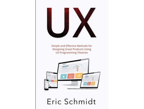 Livro UX Simple and Effective Methods for Designing UX Great Products Using UX Programming Theories de Eric Schmidt (Inglês)