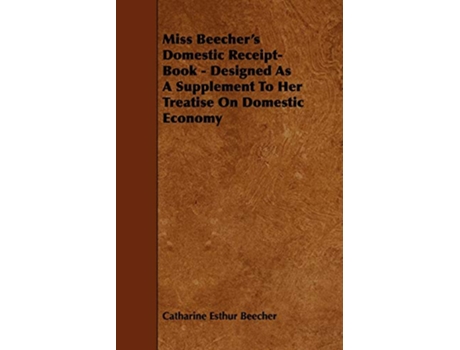Livro Miss Beechers Domestic ReceiptBook Designed as a Supplement to Her Treatise on Domestic Economy de Catharine Esther Beecher (Inglês)