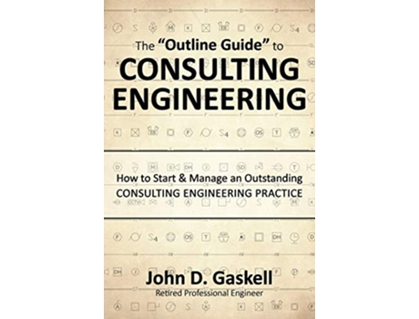 Livro The Outline Guide to CONSULTING ENGINEERING How to Start Manage an Outstanding CONSULTING ENGINEERING PRACTICE de John D Gaskell (Inglês)