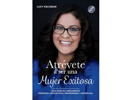 Livro Atrévete A Ser Una Mujer Exitosa Una Guía Para El Crecimiento Personal, Intelectual, Profesional Y Espiritual De Lucy Escobar (inglês)