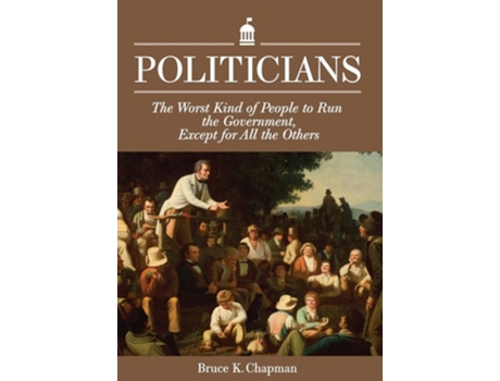 Livro Politicians The Worst Kind of People to Run the Government, Except for All the Others de Bruce K Chapman (Inglês - Capa Dura)