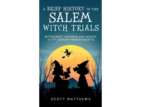 Livro A Brief History of the Salem Witch Trials - Witchcraft Hysteria and Justice in 17th Century Massachusetts de Scott Matthews (Inglês - Capa Dura)