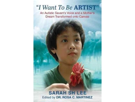 Livro 'I Want To Be ARTIST': An Autistic Savant's Voice and A Mother's Dream Transformed onto Canvas Sarah SH Lee (Inglês)