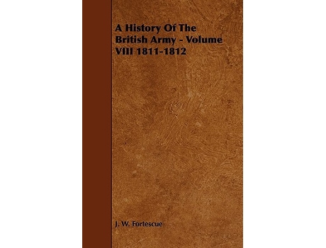 Livro A History Of The British Army Volume VIII 18111812 de J W Fortescue (Inglês)