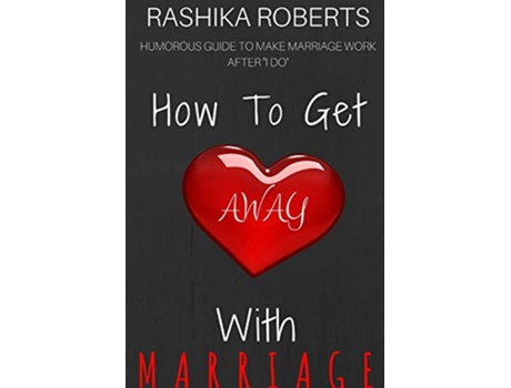 Livro How To Get Away With Marriage Guide To Make it Work After I Do de Rashika Roberts (Inglês)