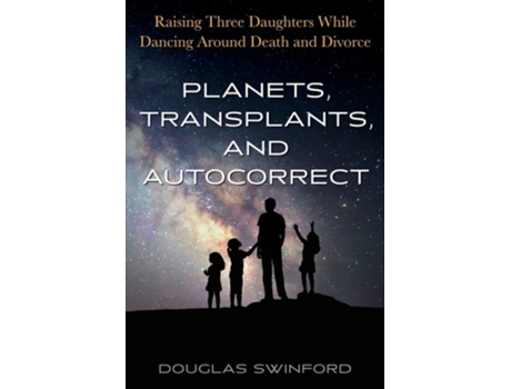 Livro Planets, Transplants, and Autocorrect Raising Three Daughters While Dancing Around Death and Divorce de Douglas Swinford (Inglês)