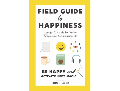 Livro Field Guide to Happiness The Go-To Guide to Create Happiness and Live A Magical Life de Chavez, Erin et al. (Inglês)