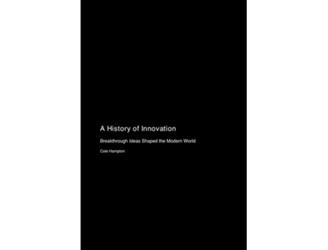 Livro A History of Innovation Breakthrough Ideas Shaped the Modern World de Cole Hampton (Inglês)
