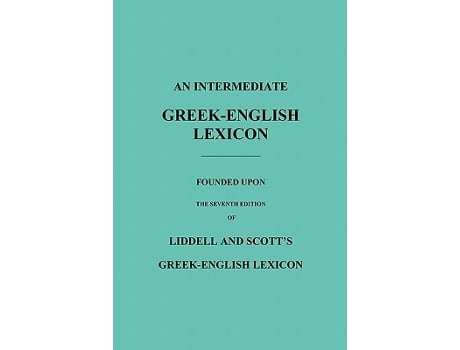 Livro An Intermediate GreekEnglish Lexicon Founded Upon the Seventh Edition of Liddell and Scotts GreekEnglish Lexicon de Robert Scott (Inglês)