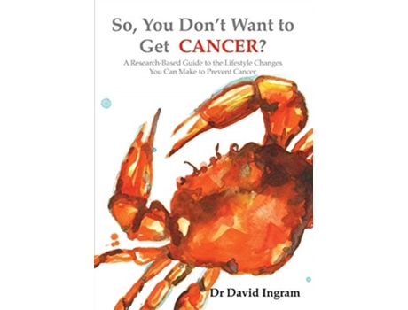 Livro So, You Don't Want to Get Cancer: A Research-Based Guide to the Lifestyle Changes You Can Make to Prevent Cancer Dr David M Ingram (Inglês)