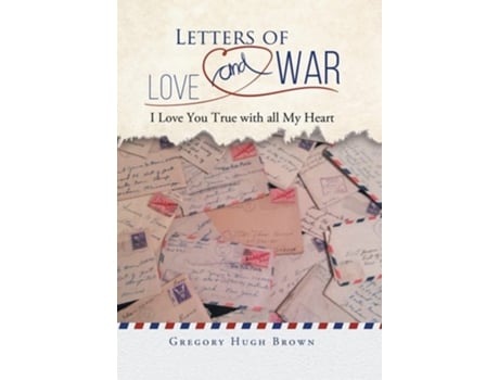 Livro Letters Of Love And War I Love You True With All My Heart De Gregory Hugh Brown (inglês - Capa Dura)