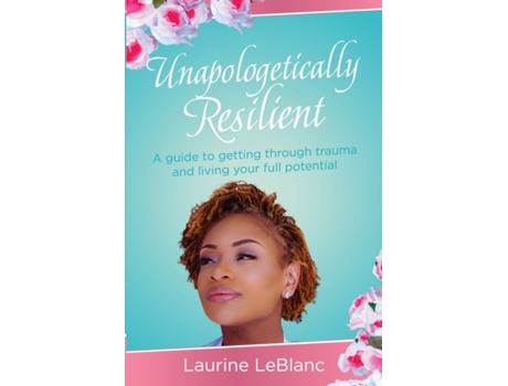 Livro Unapologetically Resilient: A Guide to Getting Through Trauma and Living Your Full Potential Laurine LeBlanc (Inglês)