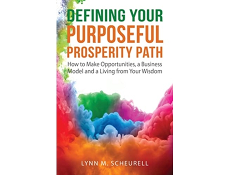 Livro Defining Your Purposeful Prosperity Path How to Make Opportunities a Business Model and a Living from Your Wisdom de Lynn Scheurell (Inglês)