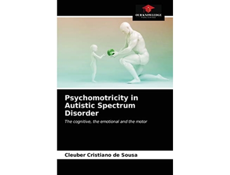 Livro Psychomotricity in Autistic Spectrum Disorder The cognitive the emotional and the motor de Cleuber Cristiano de Sousa (Inglês)