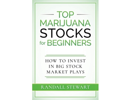 Livro Top Marijuana Stocks For Beginners How To Invest In Big Stock Market Plays De Randall Stewart (inglês)