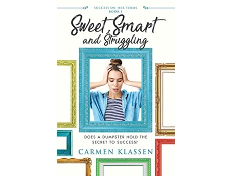 Livro Sweet Smart and Struggling Does a Dumpster Hold the Secret to Success Success on Her Terms de Carmen Klassen (Inglês)