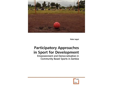 Livro Participatory Approaches in Sport for Development Empowerment and Democratisation in Community Based Sports in Zambia de Peter Legat (Inglês)