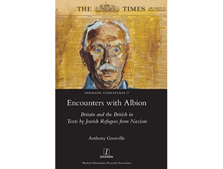 Livro Encounters with Albion Britain and the British in Texts by Jewish Refugees from Nazism 17 Germanic Literatures de Anthony Grenville (Inglês)