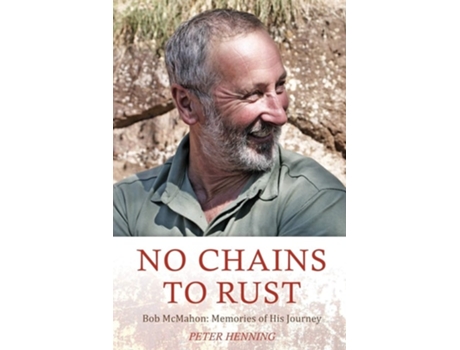 Livro No Chains To Rust Bob Mcmahon Memories Of His Journey De Peter Ian Henning (inglês)