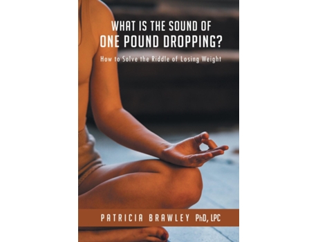 Livro What is the Sound of One Pound Dropping? How to Solve the Riddle of Losing Weight de Patricia Brawley (Inglês)