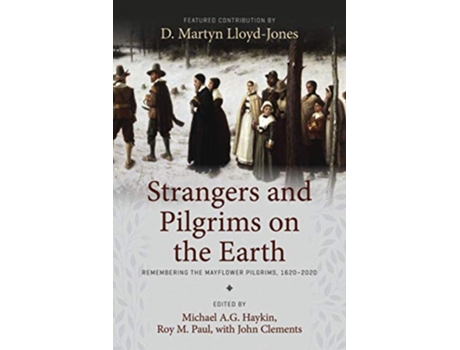 Livro Strangers and Pilgrims on the Earth Remembering the Mayflower Pilgrims 1620–2020 de Michael AG Haykin Roy Paul (Inglês)