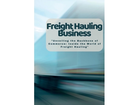 Livro Freight Hauling Business quotUnveiling the Backbone of Commerce Inside the World of Freight Haulingquot de Harding Martin (Inglês)