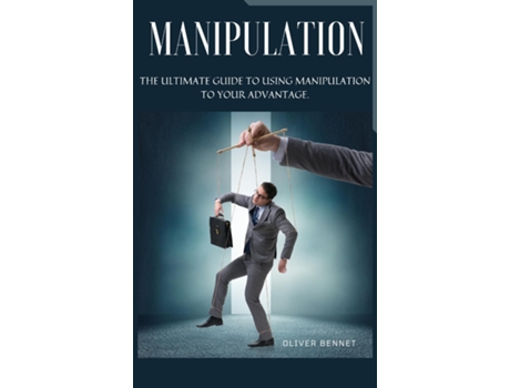 Livro Manipulation The Ultimate Guide To Using Manipulation To Your Advantage. De Oliver Bennet (inglês)