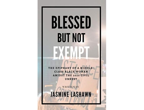Livro Blessed But Not Exempt The Epiphany Of A Middle-class Black Woman Amidst The 2020 Civil Unrest De Jasmine Lashawn (inglês)
