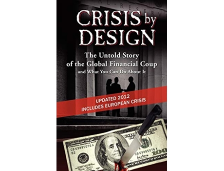 Livro Crisis by Design The Untold Story of the Global Financial Coup and What You Can Do about It de John Truman Wolfe (Inglês)