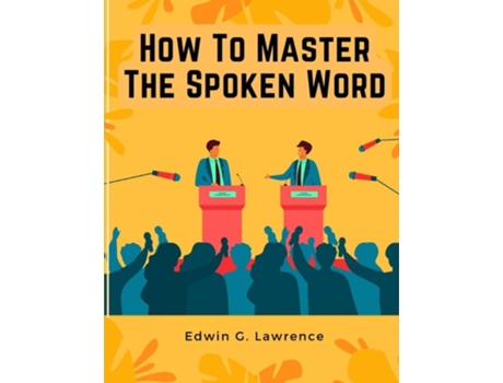 Livro How To Master The Spoken Word - The Making of Oratory de Edwin G Lawrence (Inglês)
