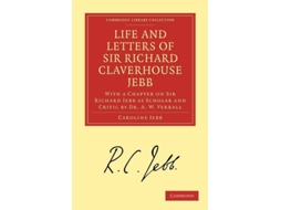 Livro Life And Letters Of Sir Richard Claverhouse Jebb, O.m., Litt. D. De Caroline Jebb E A W Verrall (inglês)