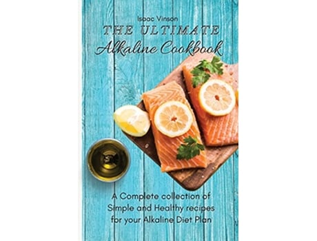 Livro The Ultimate Alkaline Cookbook A Complete collection of Simple and Healthy recipes for your Alkaline Diet Plan de Isaac Vinson (Inglês)