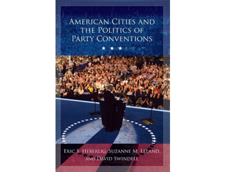 Livro American Cities and the Politics of Party Conventions de Eric S Heberlig, Suzanne M Leland et al. (Inglês)