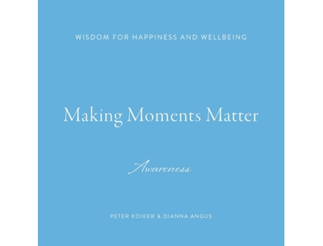 Livro Making Moments Matter: Wisdom for Happiness and Wellbeing; Awareness Peter Koiker, Dianna Angus (Inglês)