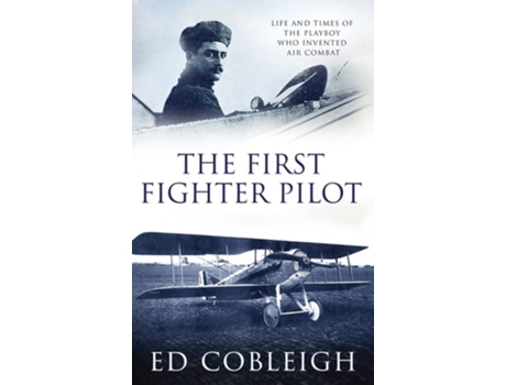 Livro The First Fighter Pilot - Roland Garros The Life And Times Of The Playboy Who Invented Air Combat De Ed Cobleigh (inglês - Capa Dura)