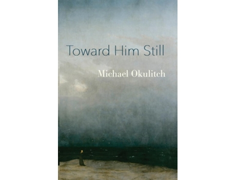 Livro Toward Him Still de Michael Okulitch (Inglês)