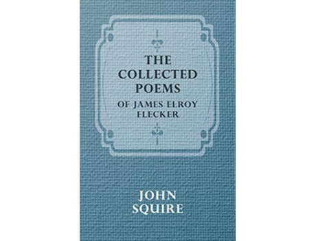 Livro The Collected Poems of James Elroy Flecker de Sir John Squire (Inglês)