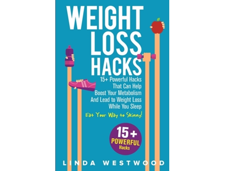 Livro Weight Loss Hacks 15 Powerful Hacks That Can Help Boost Your Metabolism And Lead To Weight Loss While You Sleep De Linda Westwood (inglês)