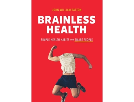 Livro Brainless Health Simple Health Habits For Smart People De John William Patton (inglês - Capa Dura)