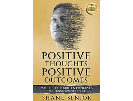 Livro Positive Thoughts Positive Outcomes Master the fourteen principles to transform your life de Shane Senior (Inglês)
