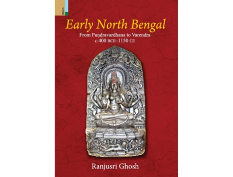 Livro Early North Bengal From Pu??ravardhana To Varendra, C.400 BCE?1150 CE de Ranjusri Ghosh (Inglês)
