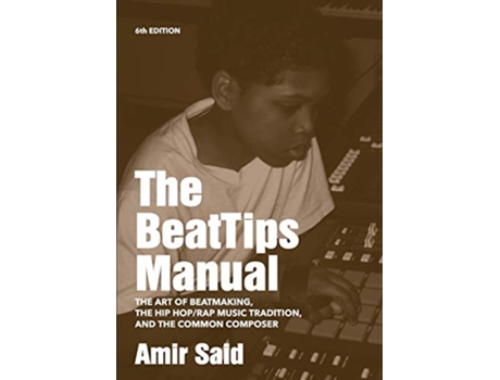 Livro The BeatTips Manual The Art of Beatmaking the Hip HopRap Music Tradition and the Common Composer de Amir Said (Inglês)