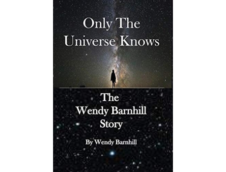 Livro Only The Universe Knows The Wendy Barnhill Story De Wendy Barnhill (inglês - Capa Dura)
