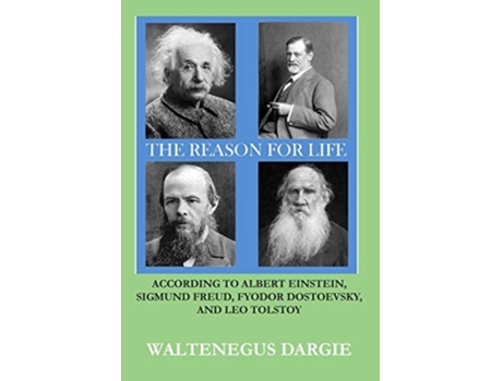 Livro The Reason For Life According To Albert Einstein, Sigmund Freud, Fyodor Dostoevsky, And Leo Tolstoy De Waltenegus Dargie (inglês - Capa Dura)