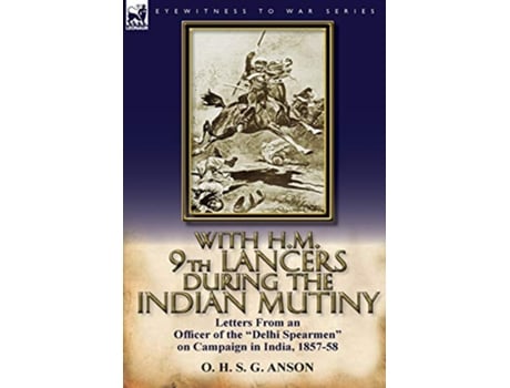 Livro With HM 9th Lancers During the Indian Mutiny Letters from an Officer of the Delhi Spearmen on Campaign in India 185758 de O H S G Anson (Inglês)