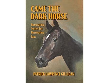 Livro Came The Dark Horse Horseracing Stories For Horseracing Fans de Patrick Lawrence Gilligan (Inglês - Capa Dura)