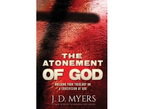 Livro The Atonement of God Building Your Theology on a Crucivision of God de J D Myers (Inglês)