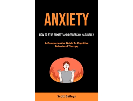 Livro Anxiety How To Stop Anxiety And Depression Naturally De Scott Baileys (inglês)