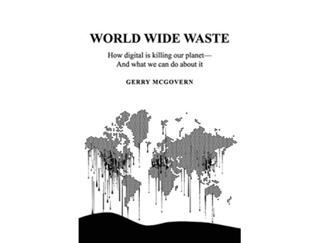 Livro World Wide Waste How Digital Is Killing Our Planet—and What We Can Do About It de Gerry McGovern (Inglês)
